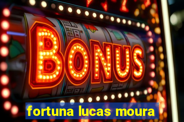 fortuna lucas moura